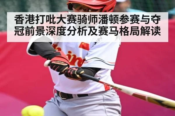 香港打吡大赛骑师潘顿参赛与夺冠前景深度分析及赛马格局解读