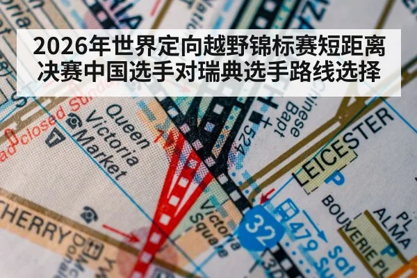 2026年世界定向越野锦标赛短距离决赛中国选手对瑞典选手路线选择